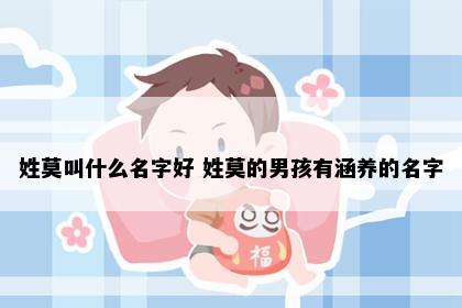 姓莫叫什么名字好 姓莫的男孩有涵养的名字