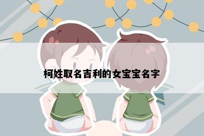 柯姓取名吉利的女宝宝名字